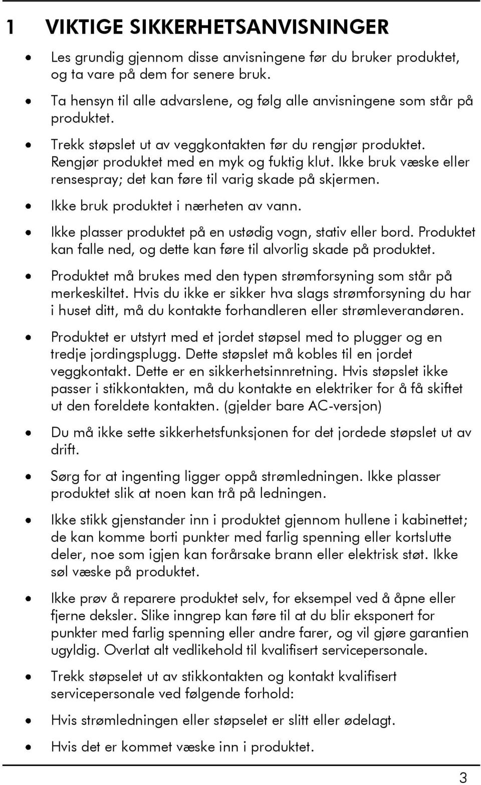 Ikke bruk væske eller rensespray; det kan føre til varig skade på skjermen. Ikke bruk produktet i nærheten av vann. Ikke plasser produktet på en ustødig vogn, stativ eller bord.