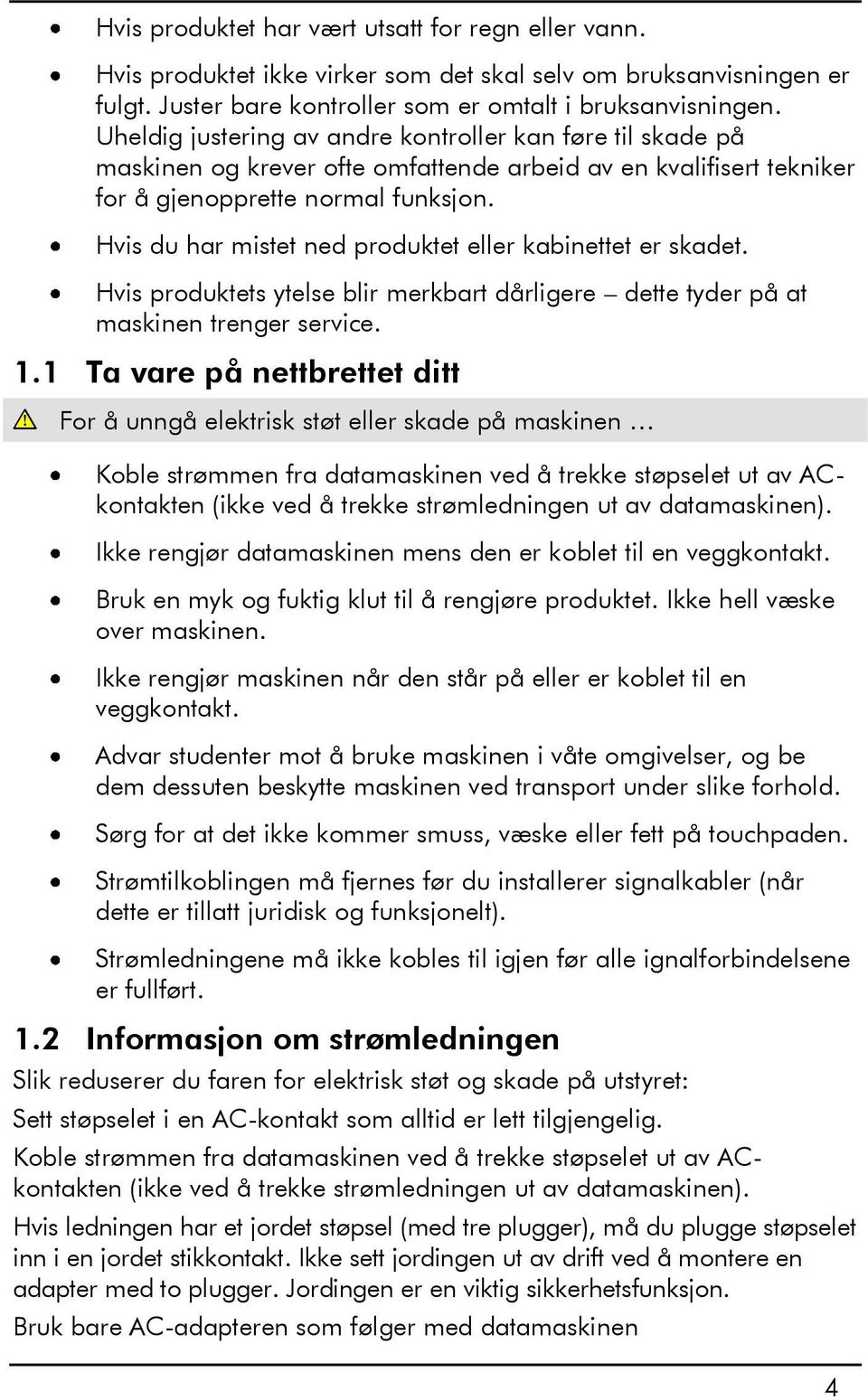 Hvis du har mistet ned produktet eller kabinettet er skadet. Hvis produktets ytelse blir merkbart dårligere dette tyder på at maskinen trenger service. 1.