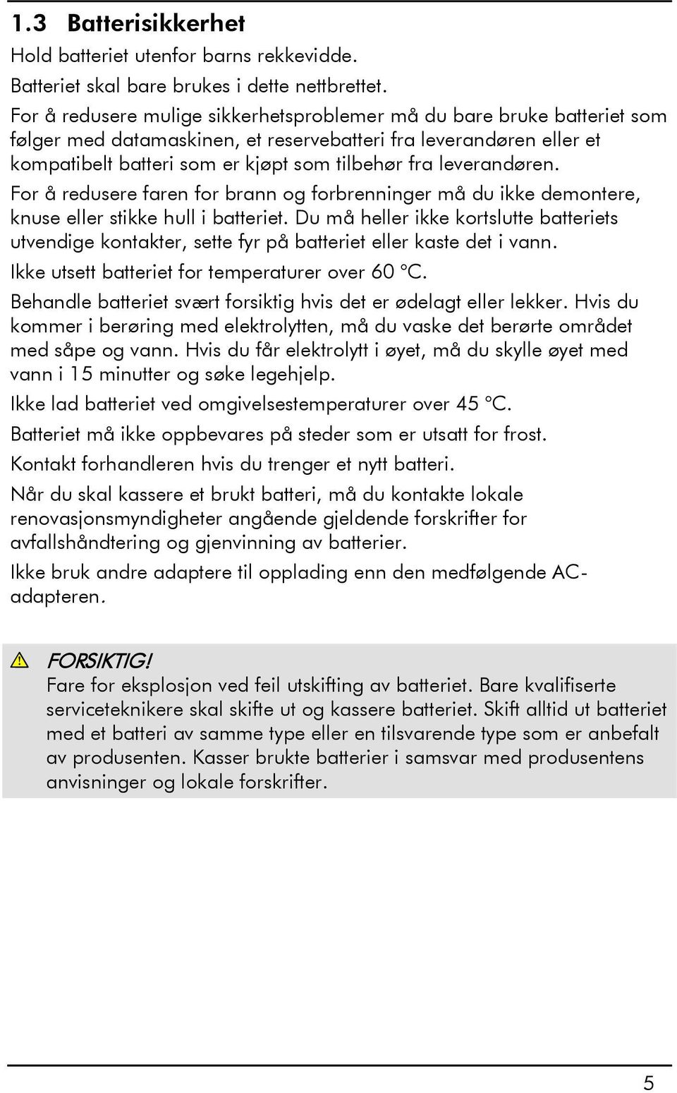 leverandøren. For å redusere faren for brann og forbrenninger må du ikke demontere, knuse eller stikke hull i batteriet.