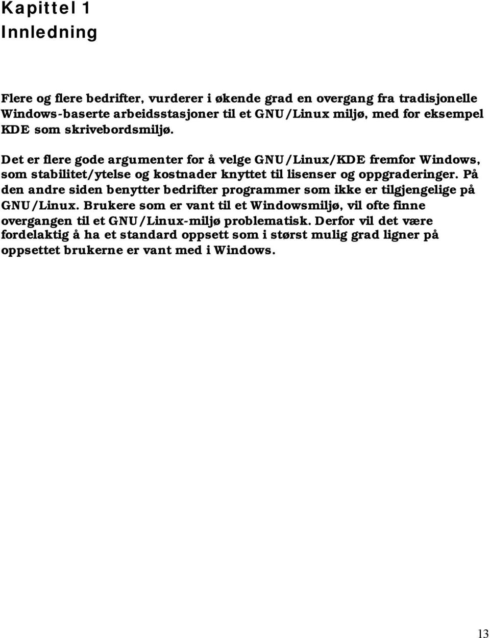 Det er flere gode argumenter for å velge GNU/Linux/KDE fremfor Windows, som stabilitet/ytelse og kostnader knyttet til lisenser og oppgraderinger.