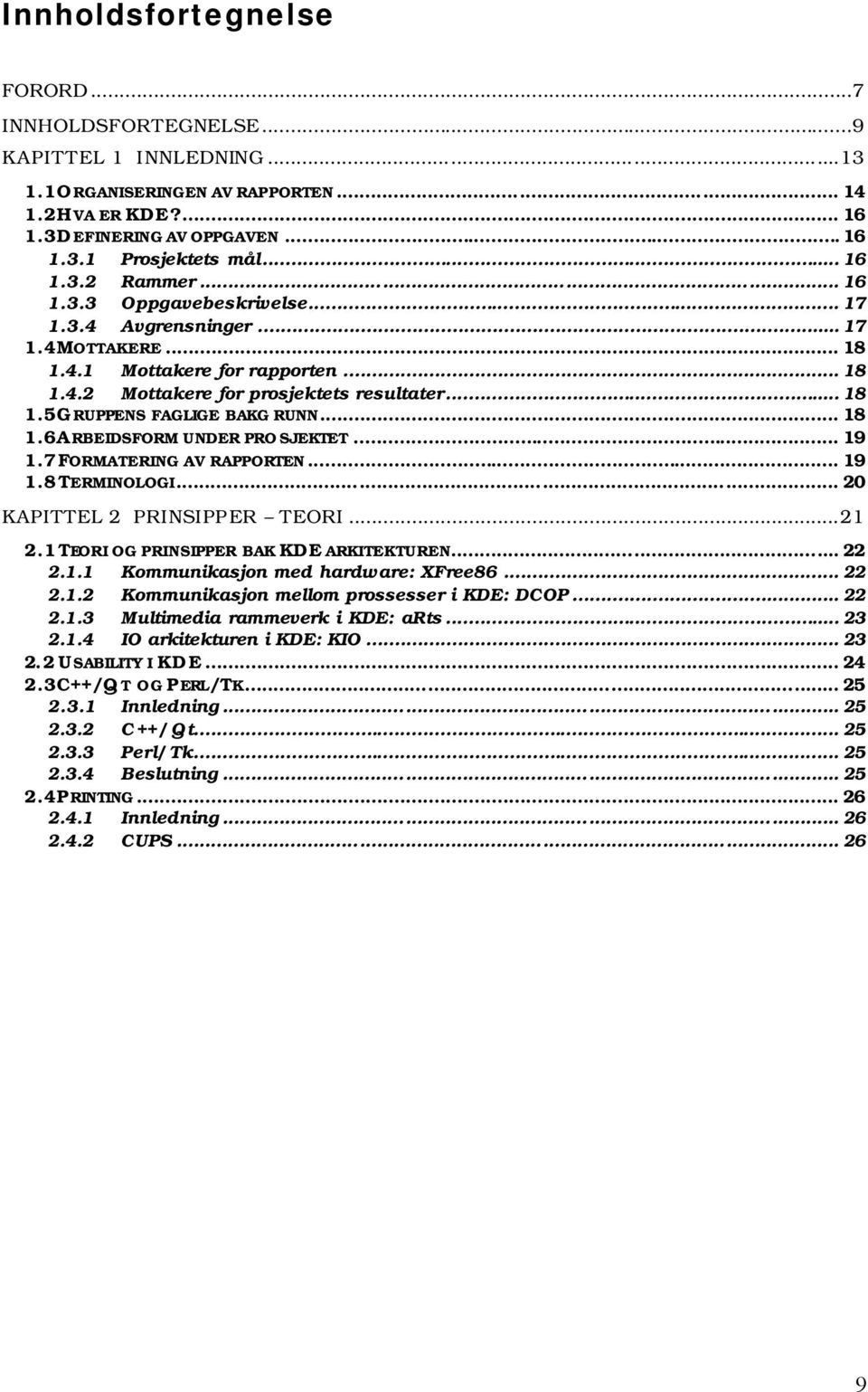 .. 18 1.6 A RBEIDSFORM UNDER PRO SJEKTET... 19 1.7 FORMATERING AV RAPPORTEN... 19 1.8 TERMINOLOGI... 20 KAPITTEL 2 PRINSIPPER TEORI...21 2.1 TEORI OG PRINSIPPER BAK KDE ARKITEKTUREN... 22 2.1.1 Kommunikasjon med hardware: XFree86.