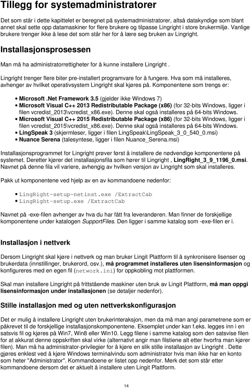 Installasjonsprosessen Man må ha administratorrettigheter for å kunne installere Lingright. Lingright trenger flere biter pre-installert programvare for å fungere.