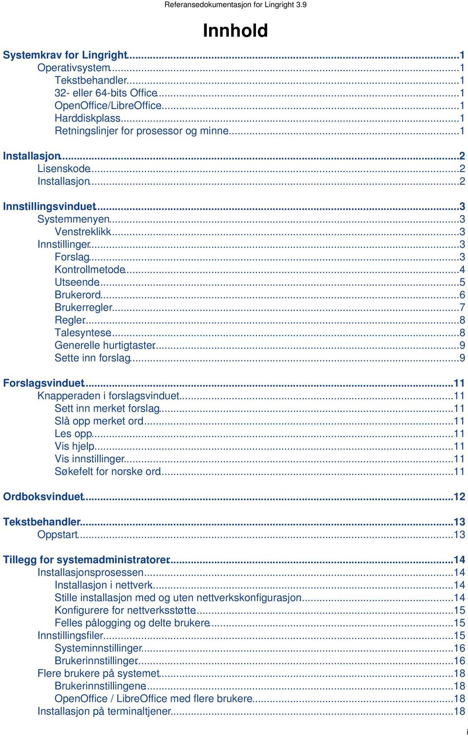 ..4 Utseende...5 Brukerord...6 Brukerregler...7 Regler...8 Talesyntese...8 Generelle hurtigtaster...9 Sette inn forslag...9 Forslagsvinduet...11 Knapperaden i forslagsvinduet.