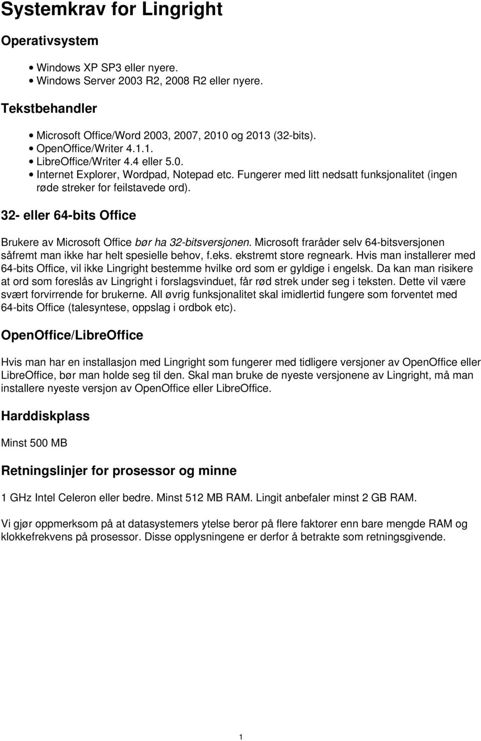 32- eller 64-bits Office Brukere av Microsoft Office bør ha 32-bitsversjonen. Microsoft fraråder selv 64-bitsversjonen såfremt man ikke har helt spesielle behov, f.eks. ekstremt store regneark.