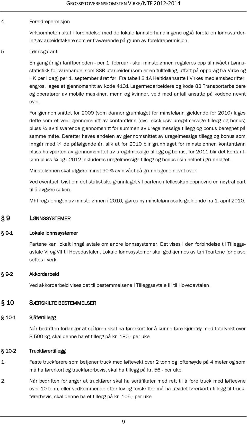 februar - skal minstelønnen reguleres opp til nivået i Lønnsstatistikk for varehandel som SSB utarbeider (som er en fulltelling, utført på oppdrag fra Virke og HK per i dag) per 1. september året før.