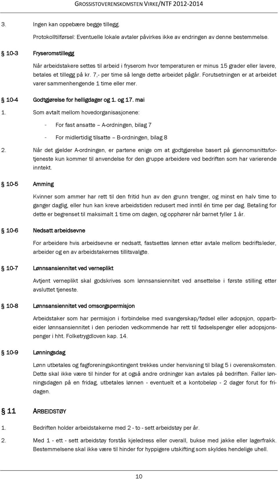 Forutsetningen er at arbeidet varer sammenhengende 1 time eller mer. 10-4 Godtgjørelse for helligdager og 1. og 17. mai 1.