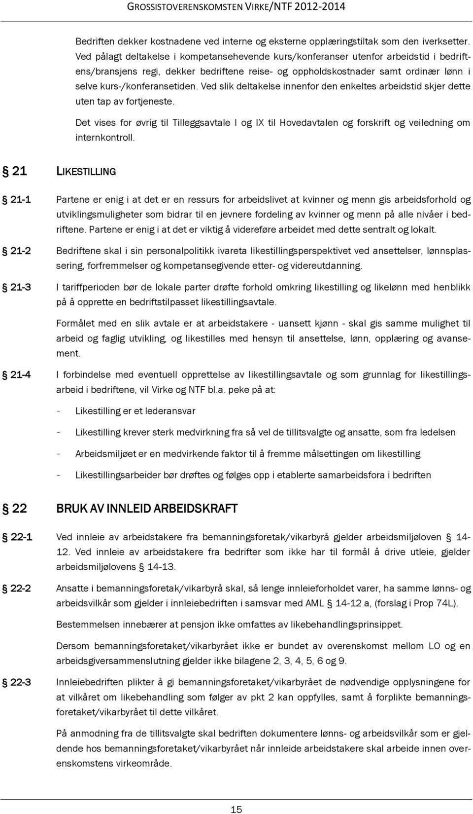 kurs-/konferansetiden. Ved slik deltakelse innenfor den enkeltes arbeidstid skjer dette uten tap av fortjeneste.