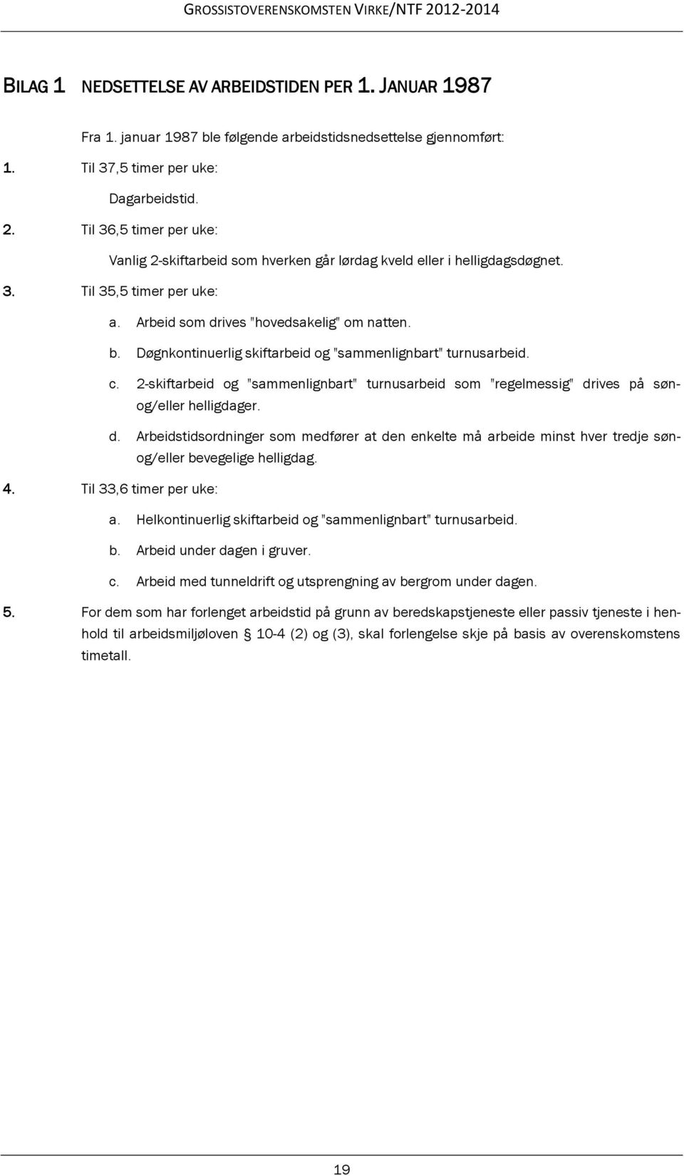 Døgnkontinuerlig skiftarbeid og "sammenlignbart" turnusarbeid. c. 2-skiftarbeid og "sammenlignbart" turnusarbeid som "regelmessig" dr