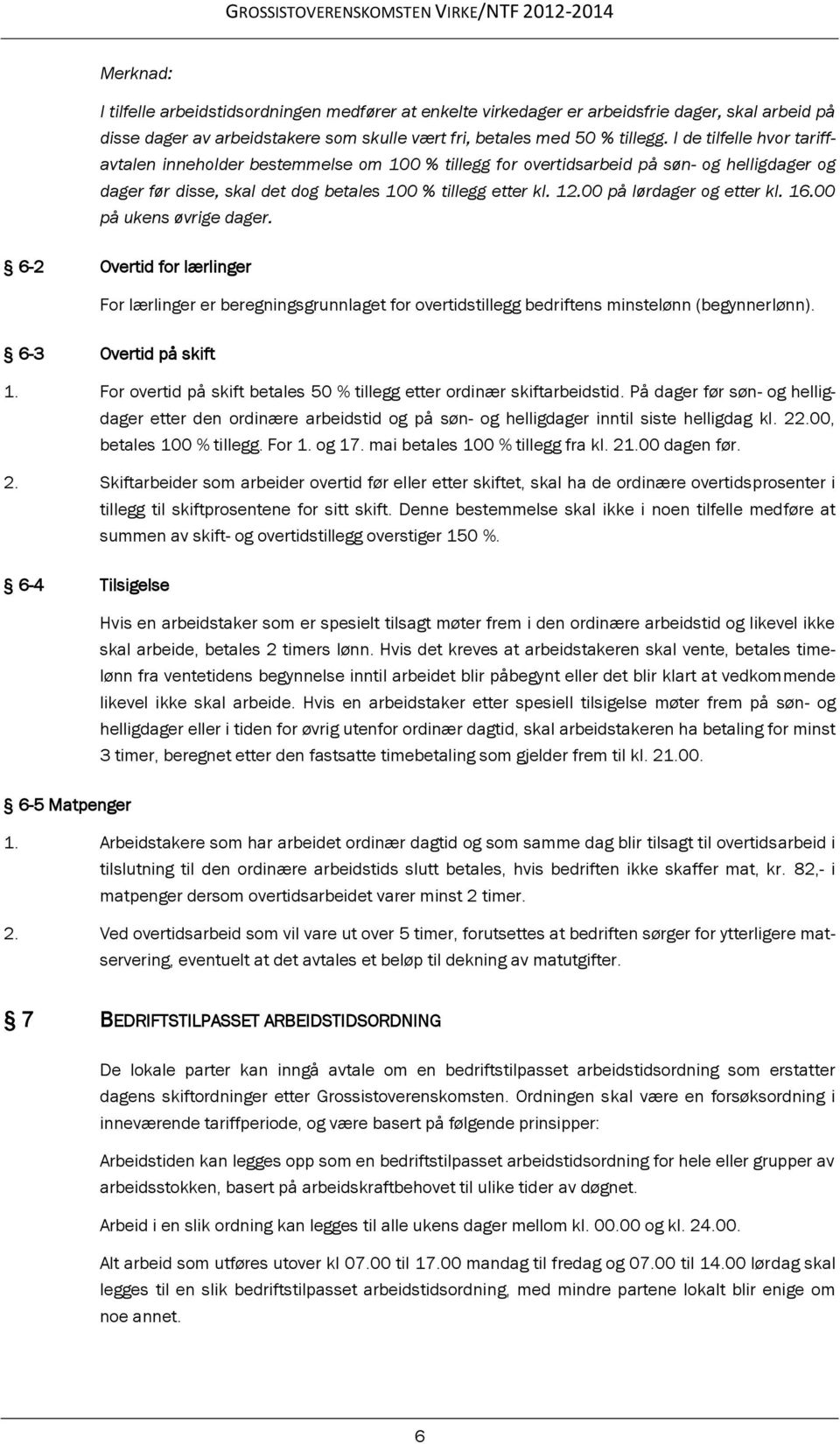 00 på lørdager og etter kl. 16.00 på ukens øvrige dager. 6-2 Overtid for lærlinger For lærlinger er beregningsgrunnlaget for overtidstillegg bedriftens minstelønn (begynnerlønn).