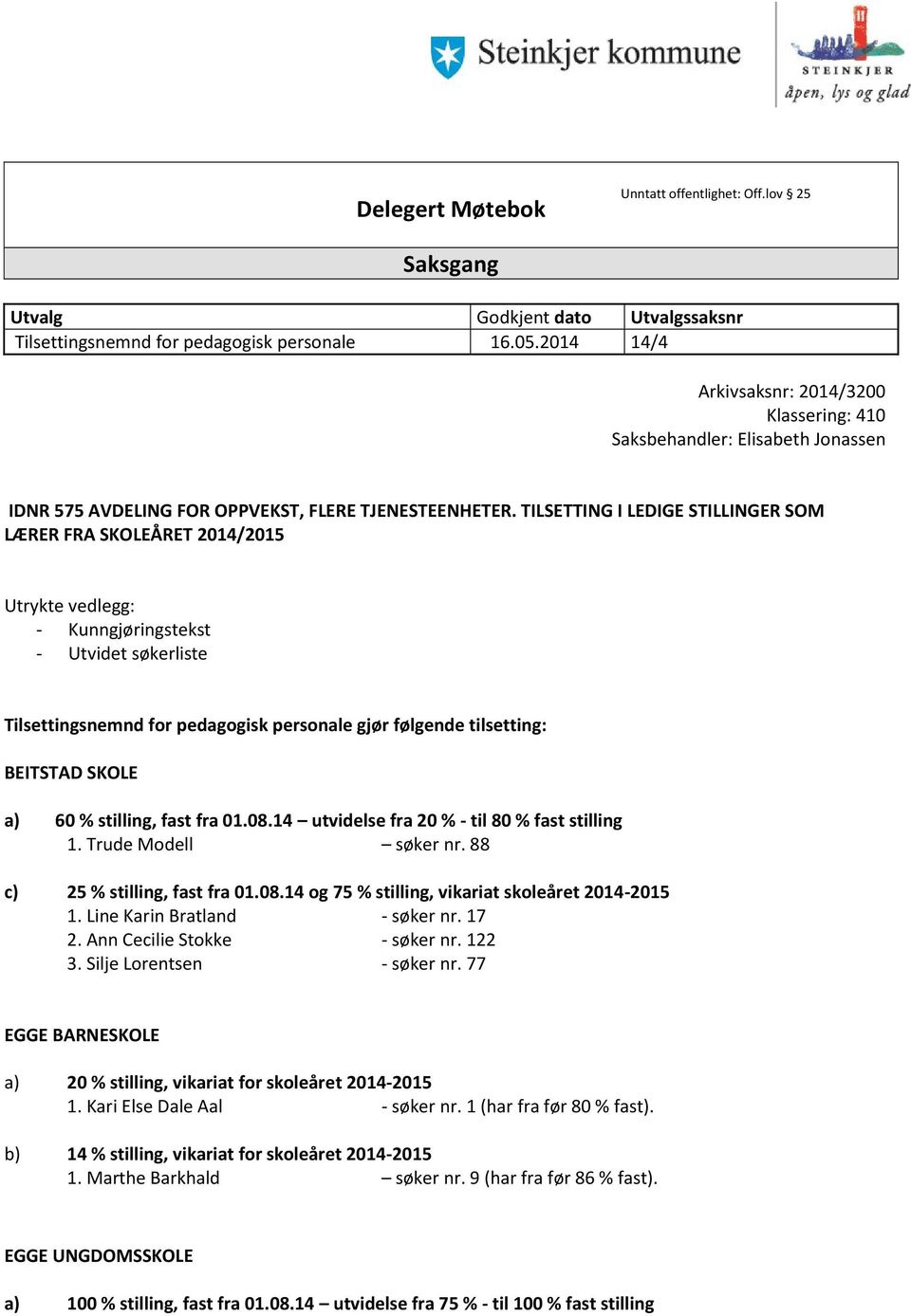 TILSETTING I LEDIGE STILLINGER SOM LÆRER FRA SKOLEÅRET 2014/2015 Utrykte vedlegg: - Kunngjøringstekst - Utvidet søkerliste Tilsettingsnemnd for pedagogisk personale gjør følgende tilsetting: BEITSTAD