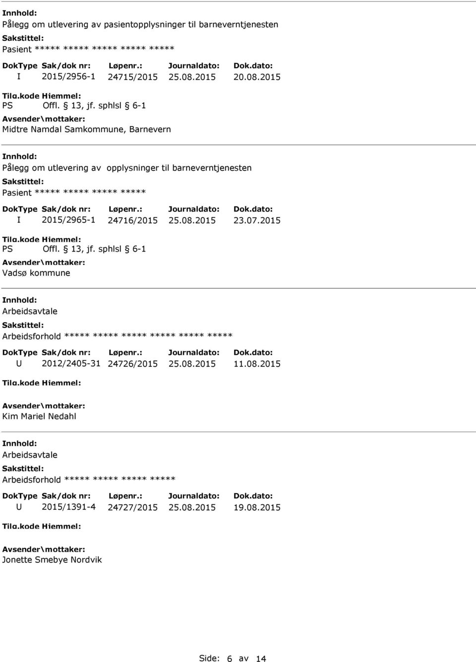 ***** ***** ***** ***** 2015/2965-1 24716/2015 Vadsø kommune 23.07.2015 2012/2405-31 24726/2015 11.08.