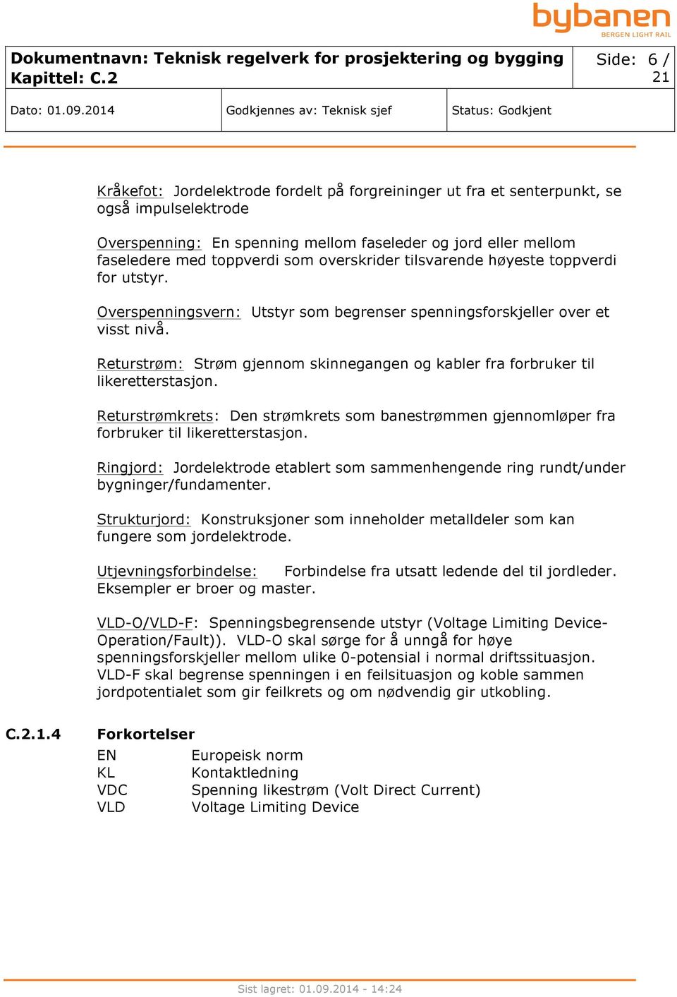 Returstrøm: Strøm gjennom skinnegangen og kabler fra forbruker til likeretterstasjon. Returstrømkrets: Den strømkrets som banestrømmen gjennomløper fra forbruker til likeretterstasjon.