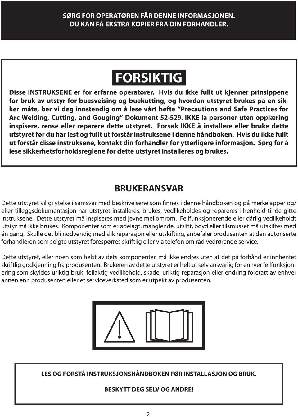 Safe Practices for Arc Welding, Cutting, and Gouging Dokument 52-529. IKKE la personer uten opplæring inspisere, rense eller reparere dette utstyret.