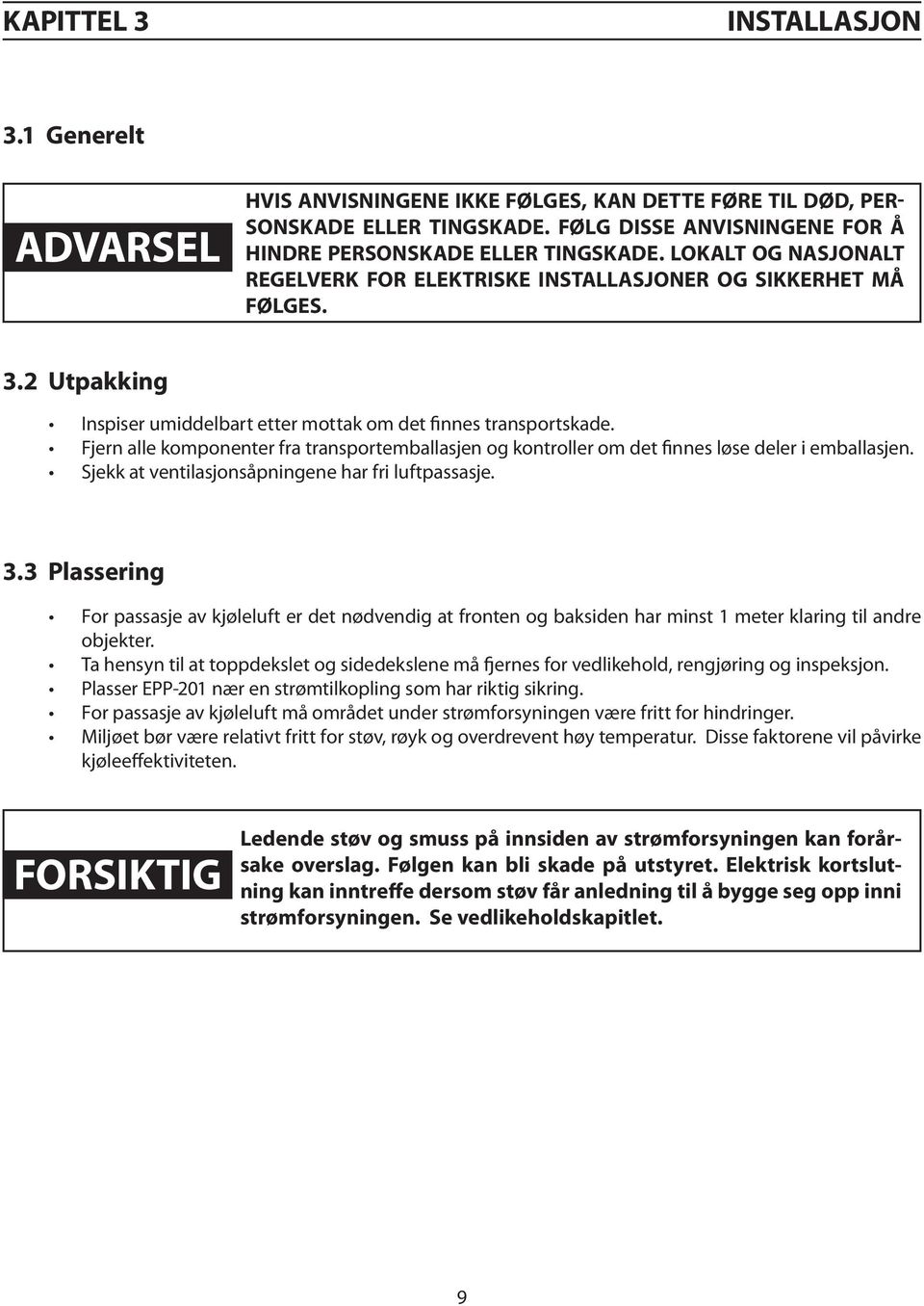 Fjern alle komponenter fra transportemballasjen og kontroller om det finnes løse deler i emballasjen. Sjekk at ventilasjonsåpningene har fri luftpassasje. 3.