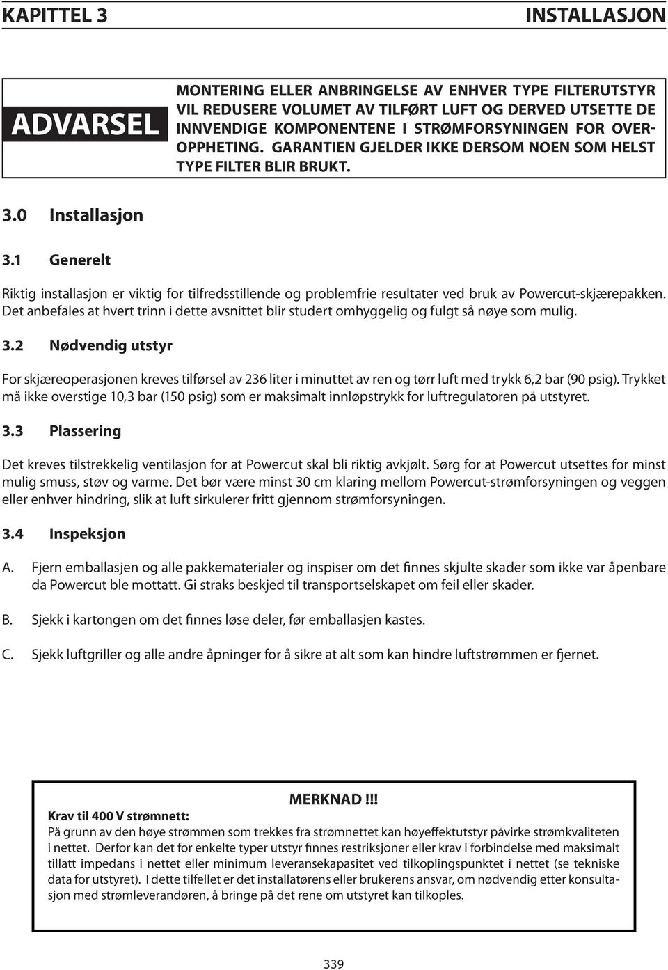 1 Generelt Riktig installasjon er viktig for tilfredsstillende og problemfrie resultater ved bruk av Powercut-skjærepakken.