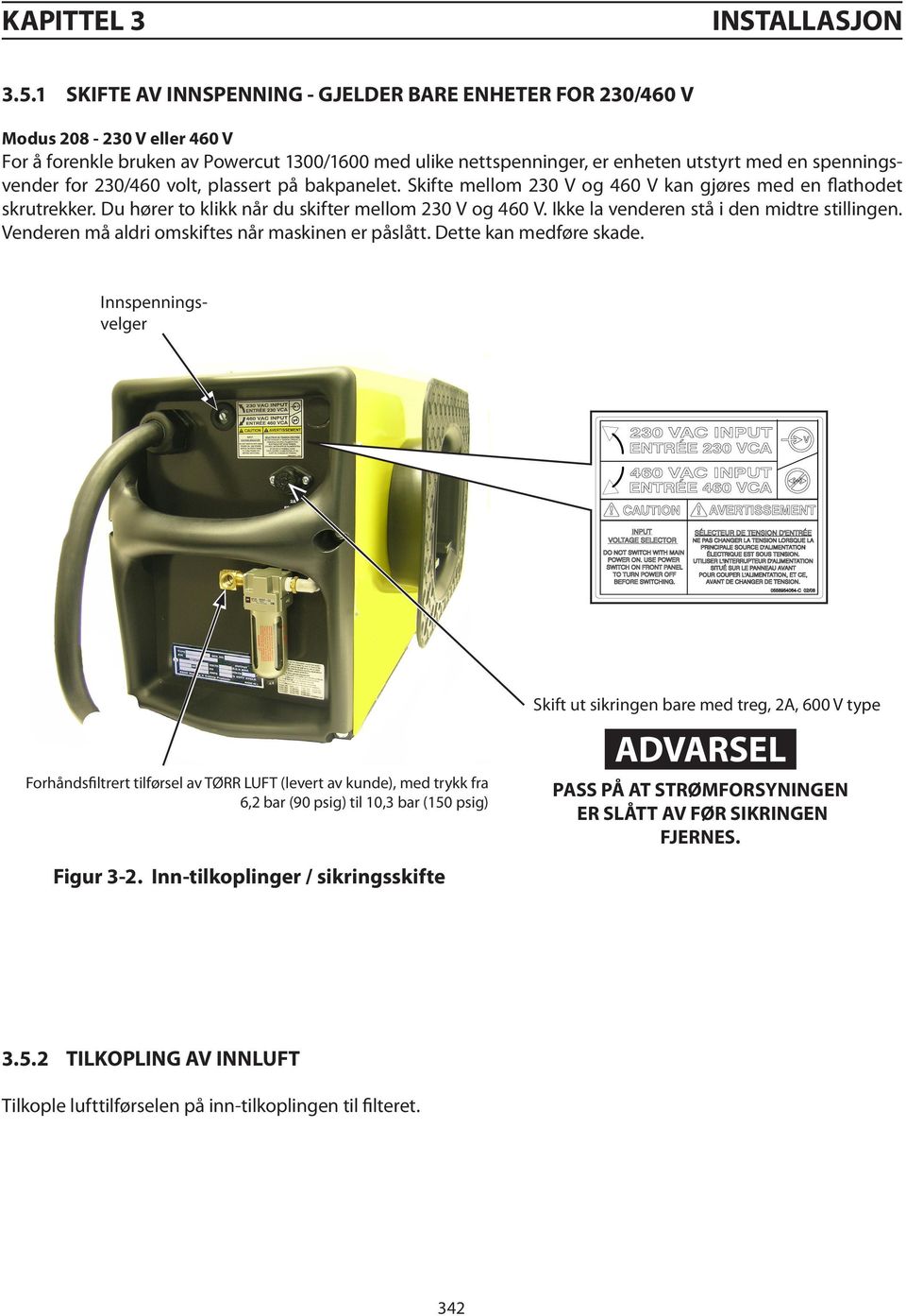 spenningsvender for 230/460 volt, plassert på bakpanelet. Skifte mellom 230 V og 460 V kan gjøres med en flathodet skrutrekker. Du hører to klikk når du skifter mellom 230 V og 460 V.