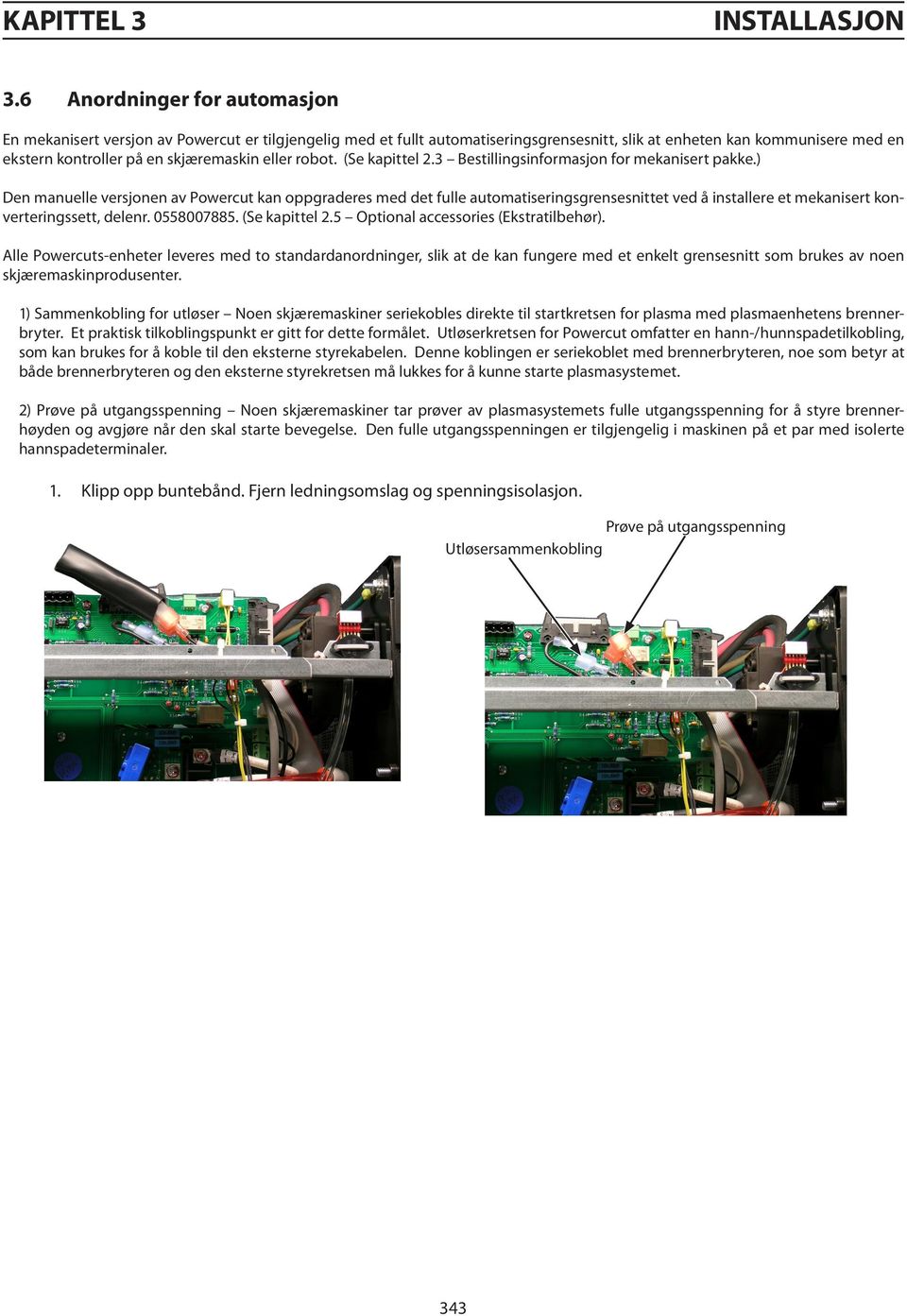 eller robot. (Se kapittel 2.3 Bestillingsinformasjon for mekanisert pakke.