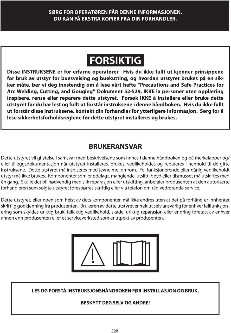 Safe Practices for Arc Welding, Cutting, and Gouging Dokument 52-529. IKKE la personer uten opplæring inspisere, rense eller reparere dette utstyret.