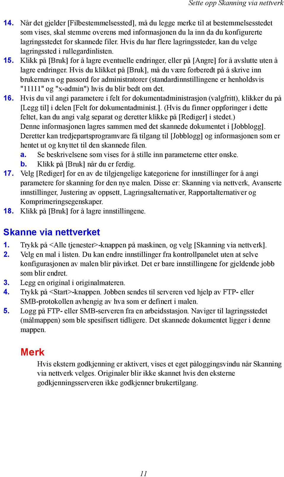 Hvis du har flere lagringssteder, kan du velge lagringssted i rullegardinlisten. 15. Klikk på [Bruk] for å lagre eventuelle endringer, eller på [Angre] for å avslutte uten å lagre endringer.