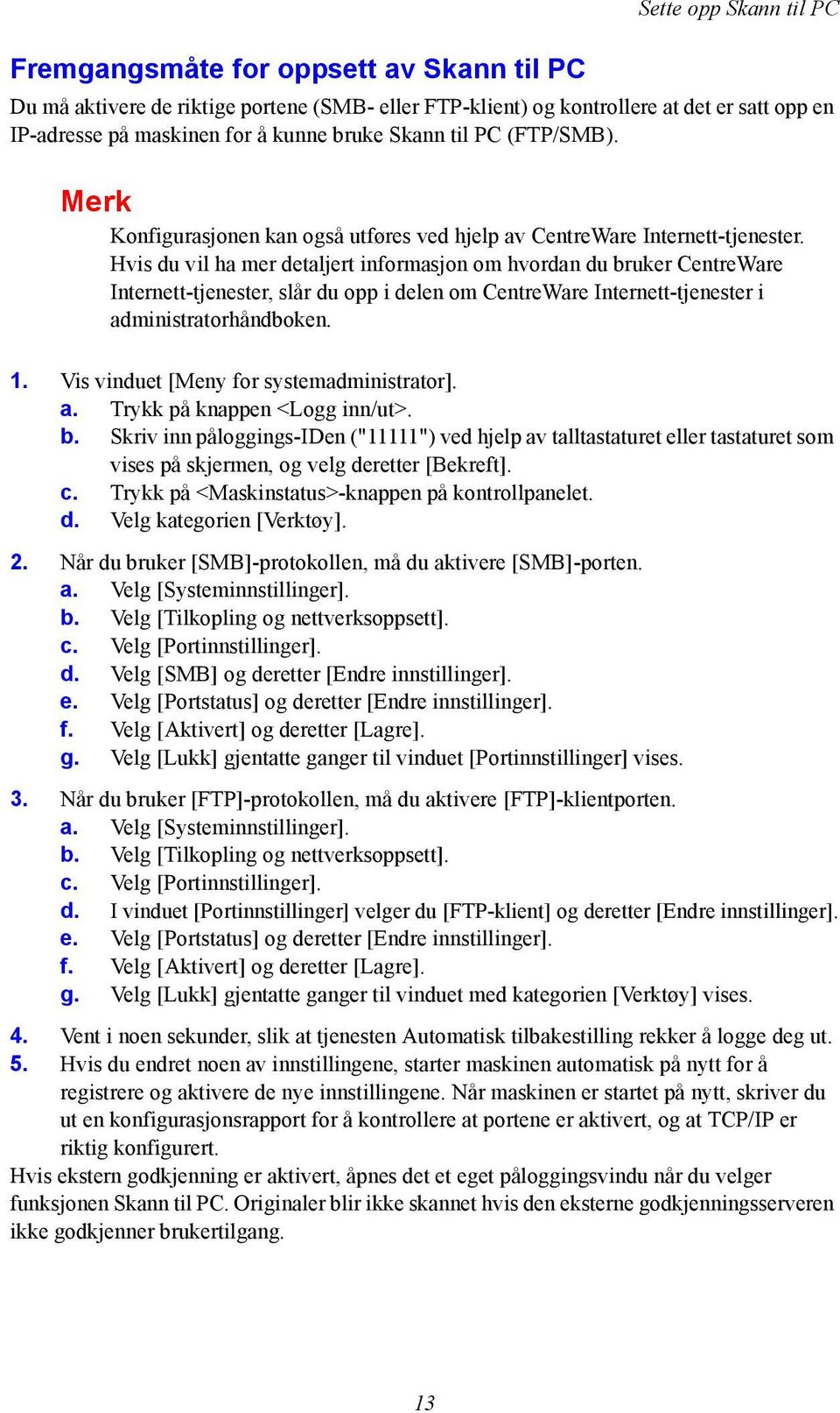 Hvis du vil ha mer detaljert informasjon om hvordan du bruker CentreWare Internett-tjenester, slår du opp i delen om CentreWare Internett-tjenester i administratorhåndboken. 1.