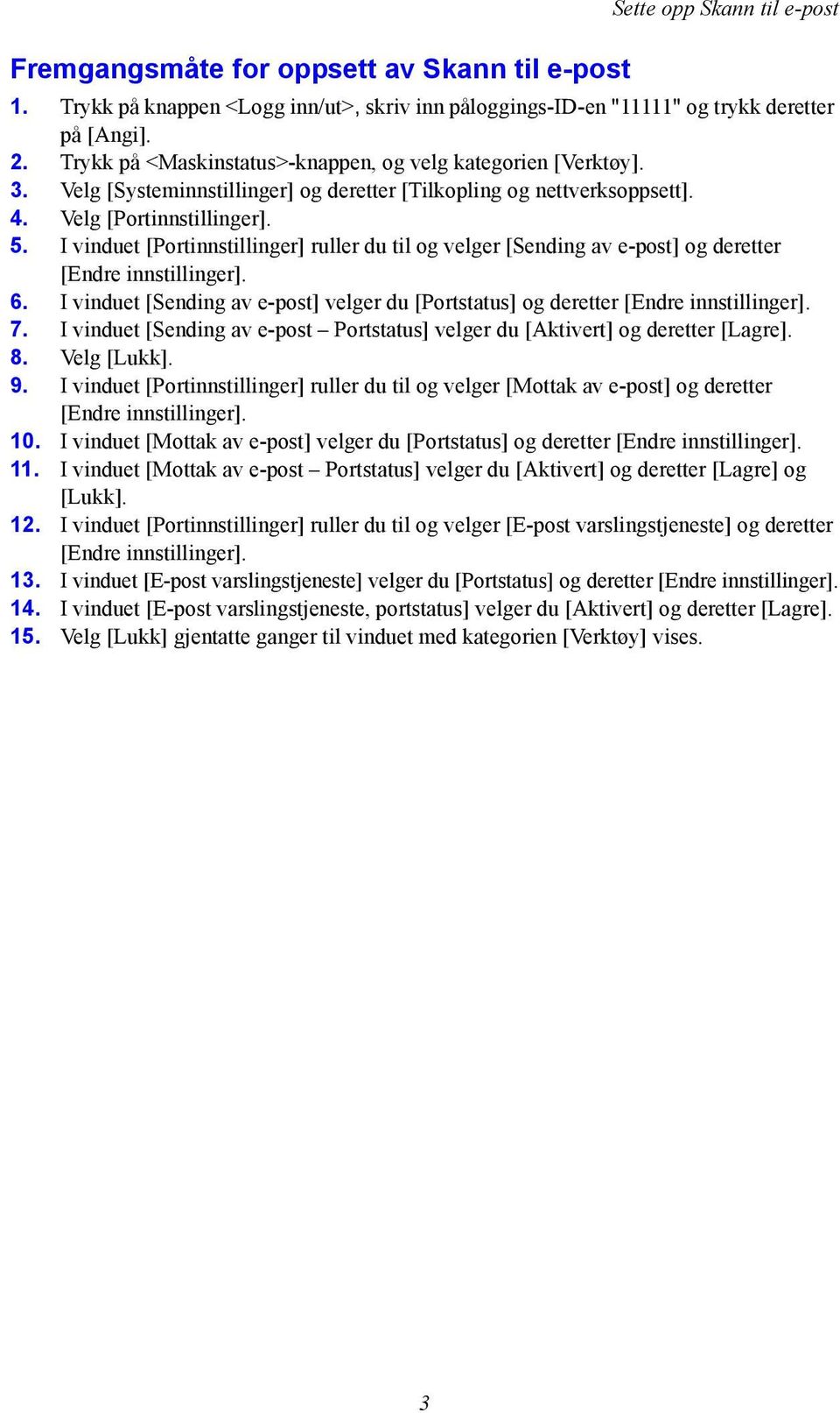 I vinduet [Portinnstillinger] ruller du til og velger [Sending av e-post] og deretter [Endre innstillinger]. 6. I vinduet [Sending av e-post] velger du [Portstatus] og deretter [Endre innstillinger].