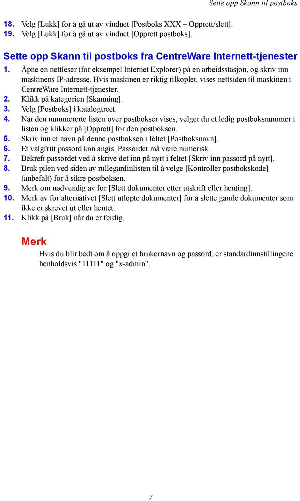 Hvis maskinen er riktig tilkoplet, vises nettsiden til maskinen i CentreWare Internett-tjenester. 2. Klikk på kategorien [Skanning]. 3. Velg [Postboks] i katalogtreet. 4.