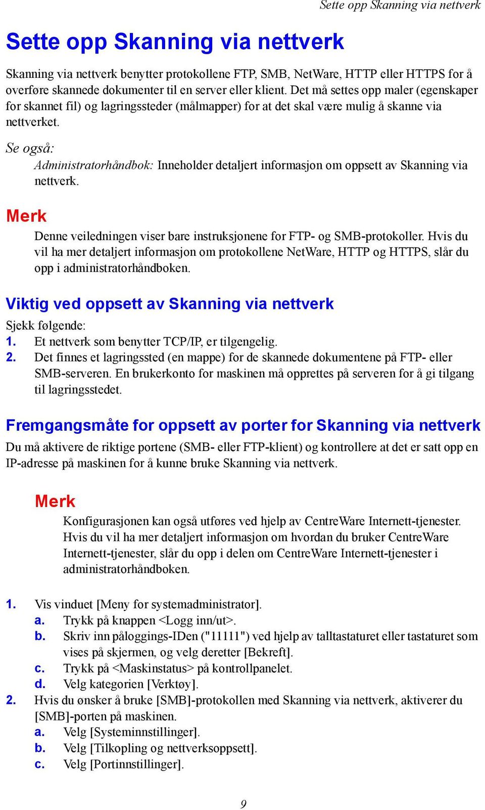 Se også: Administratorhåndbok: Inneholder detaljert informasjon om oppsett av Skanning via nettverk. Merk Denne veiledningen viser bare instruksjonene for FTP- og SMB-protokoller.