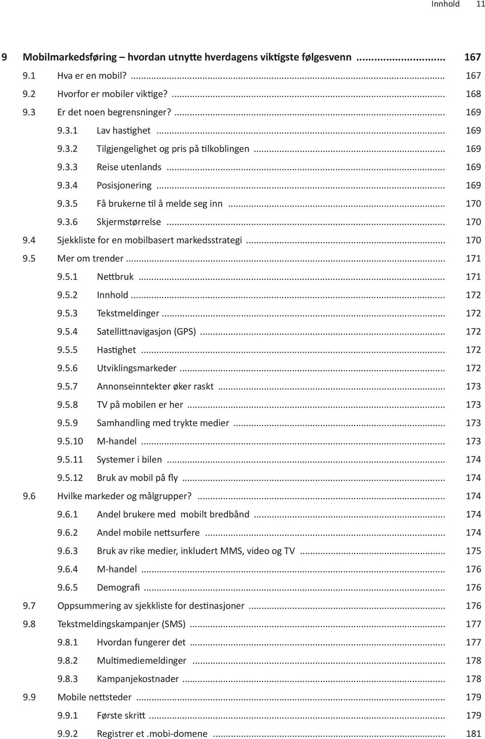 3.6 Skjermstørrelse... 170 9.4 Sjekkliste for en mobilbasert markedsstrategi... 170 9.5 Mer om trender... 171 9.5.1 Nettbruk... 171 9.5.2 Innhold... 172 9.5.3 Tekstmeldinger... 172 9.5.4 Satellittnavigasjon (GPS).