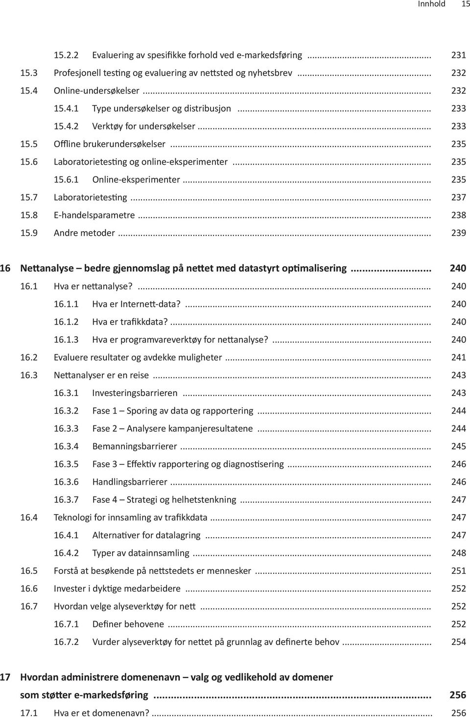 .. 237 15.8 E-handelsparametre... 238 15.9 Andre metoder... 239 16 Nettanalyse bedre gjennomslag på nettet med datastyrt optimalisering... 240 16.1 Hva er nettanalyse?... 240 16.1.1 Hva er Internett-data?