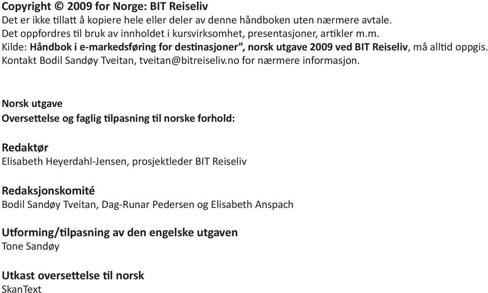 Kontakt Bodil Sandøy Tveitan, tveitan@bitreiseliv.no for nærmere informasjon.