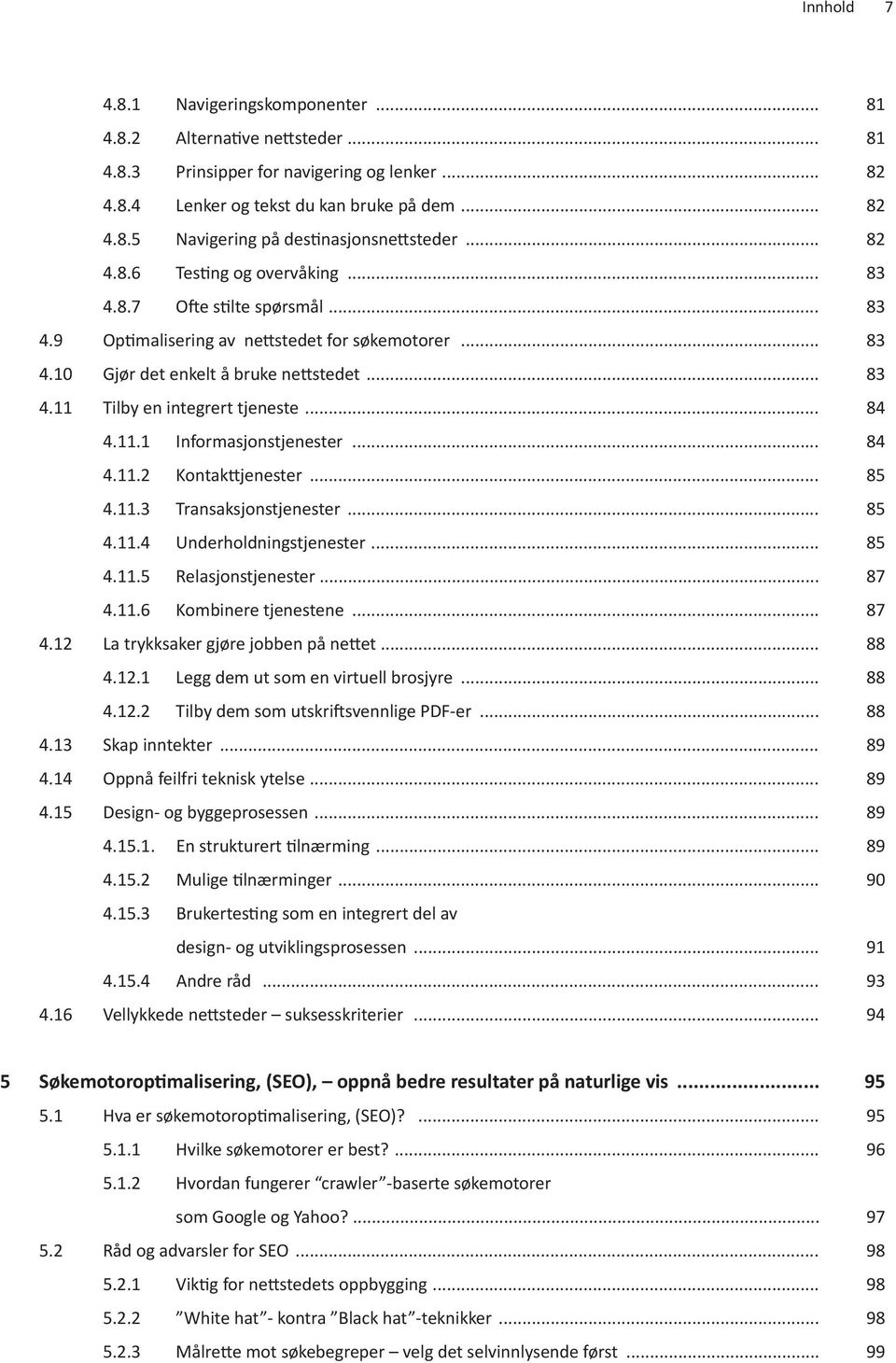 .. 84 4.11.1 Informasjonstjenester... 84 4.11.2 Kontakttjenester... 85 4.11.3 Transaksjonstjenester... 85 4.11.4 Underholdningstjenester... 85 4.11.5 Relasjonstjenester... 87 4.11.6 Kombinere tjenestene.