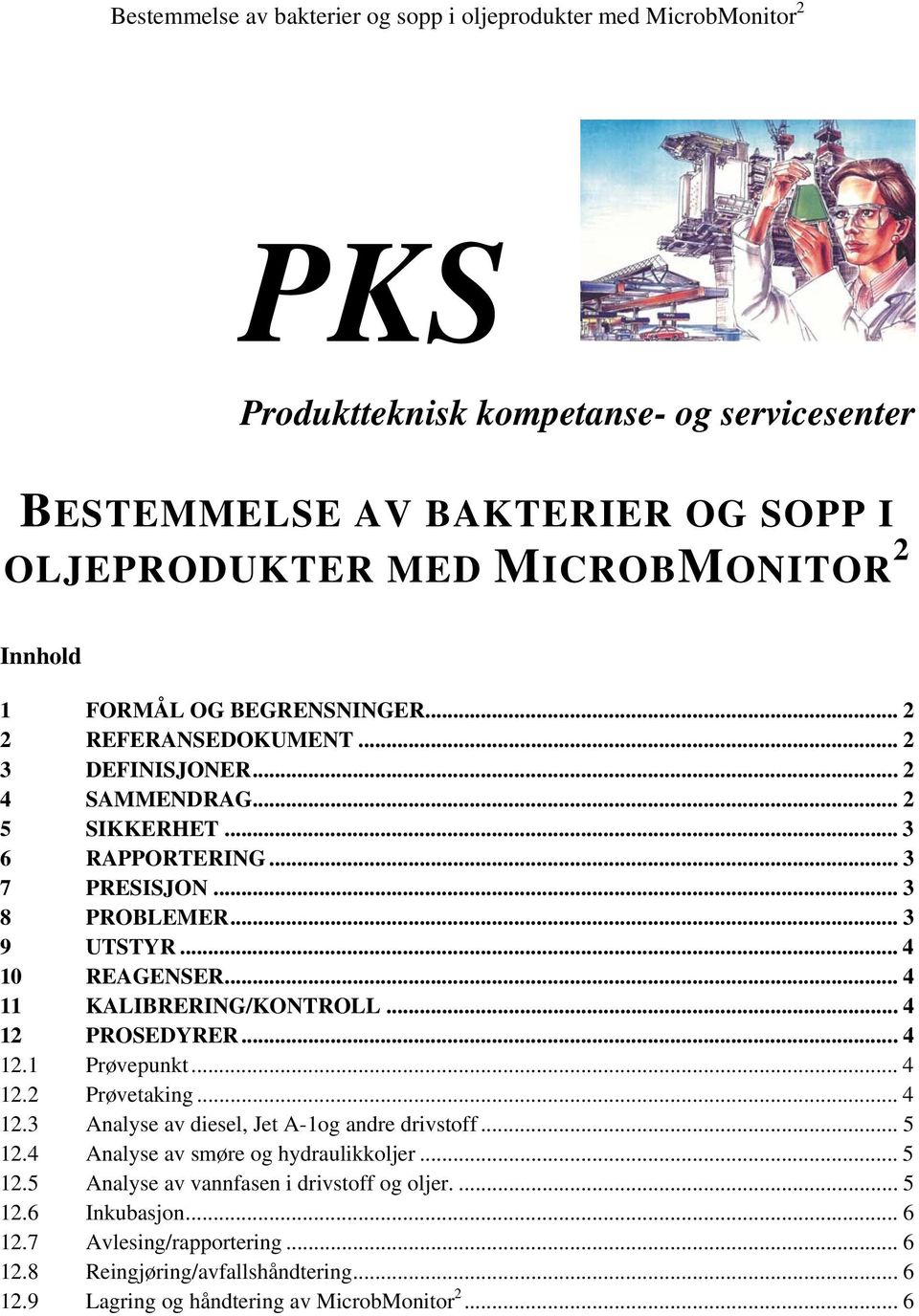 .. 4 12 PROSEDYRER...4 12.1 Prøvepunkt... 4 12.2 Prøvetaking... 4 12.3 Analyse av diesel, Jet A-1og andre drivstoff... 5 12.4 Analyse av smøre og hydraulikkoljer... 5 12.5 Analyse av vannfasen i drivstoff og oljer.