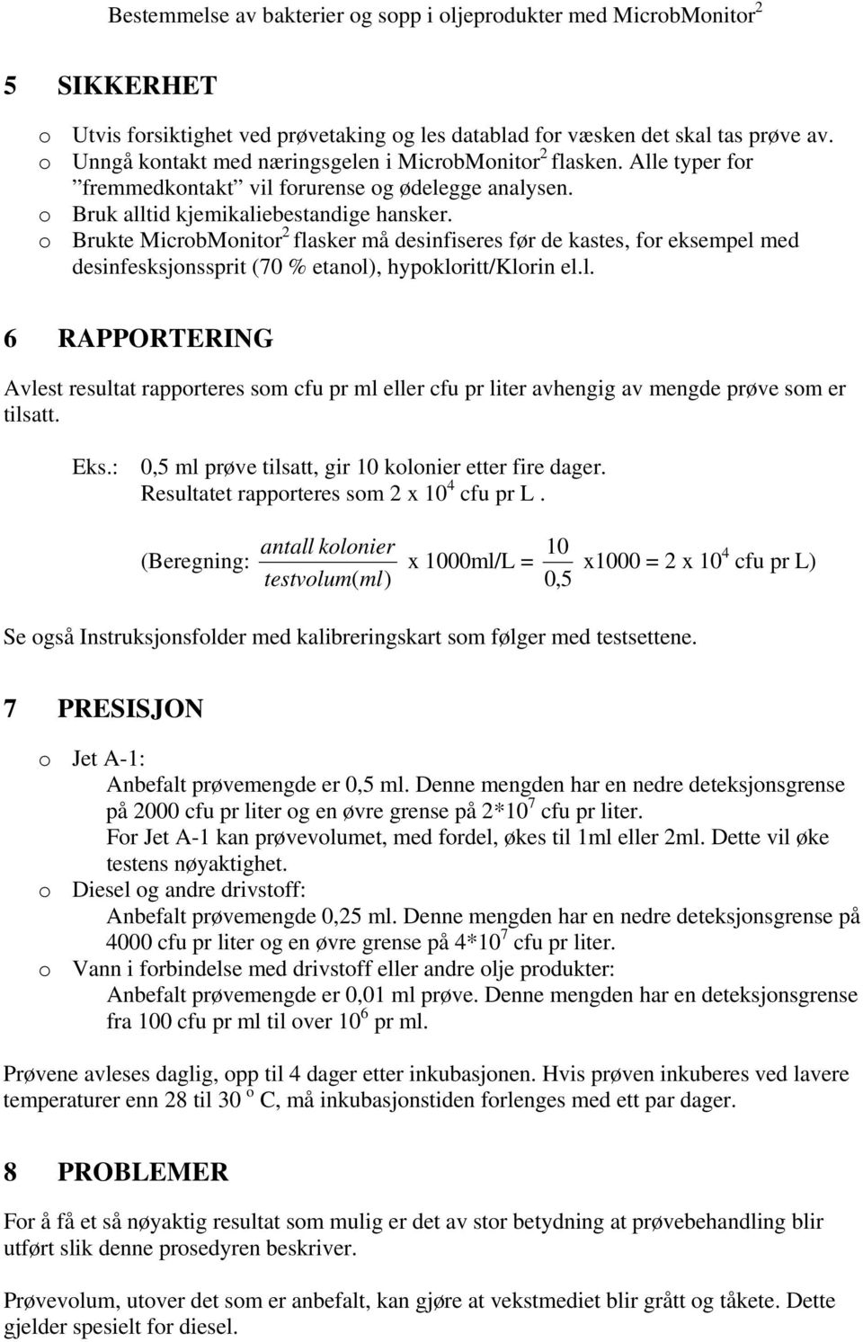o Brukte MicrobMonitor 2 flasker må desinfiseres før de kastes, for eksempel med desinfesksjonssprit (70 % etanol), hypokloritt/klorin el.l. 6 RAPPORTERING Avlest resultat rapporteres som cfu pr ml eller cfu pr liter avhengig av mengde prøve som er tilsatt.