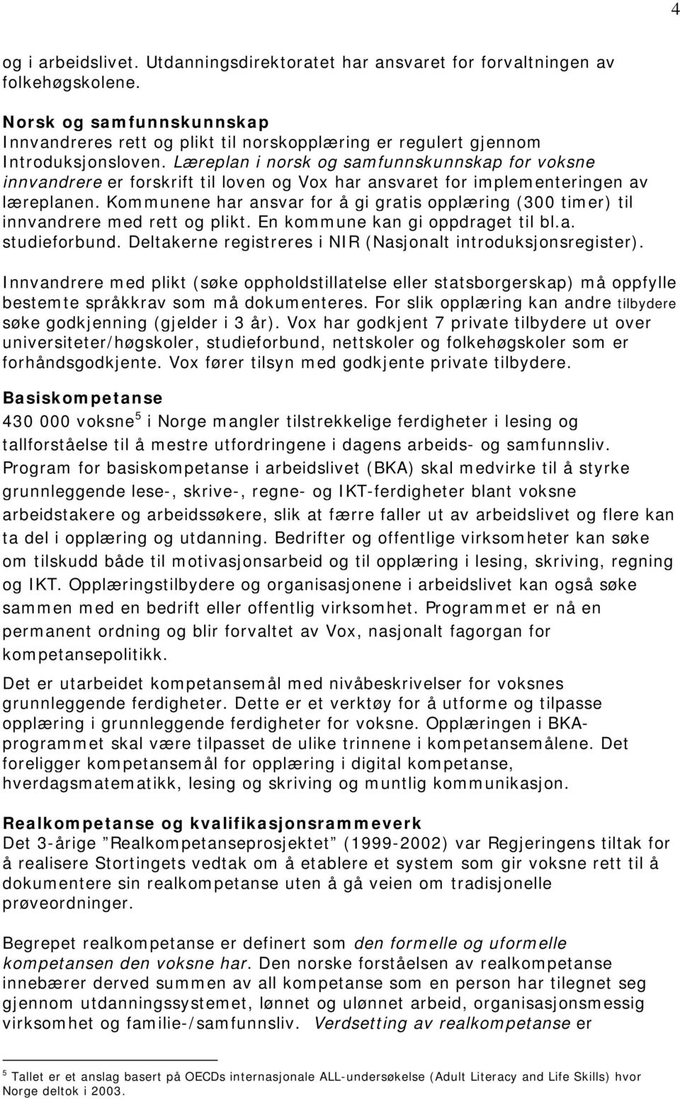 Læreplan i norsk og samfunnskunnskap for voksne innvandrere er forskrift til loven og Vox har ansvaret for implementeringen av læreplanen.