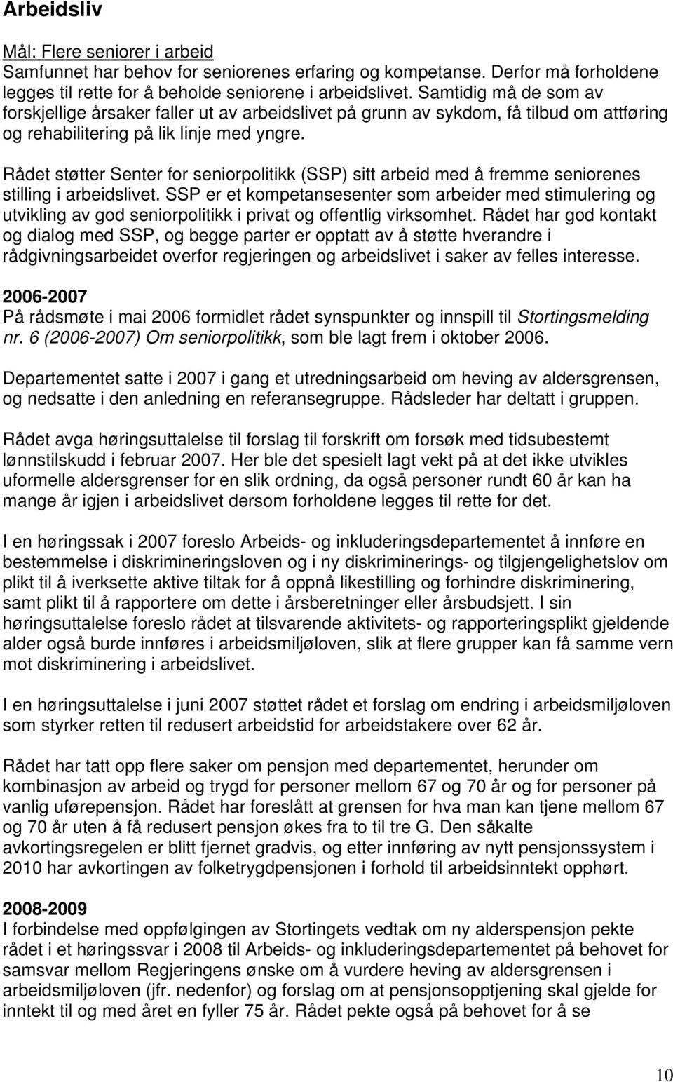 Rådet støtter Senter for seniorpolitikk (SSP) sitt arbeid med å fremme seniorenes stilling i arbeidslivet.