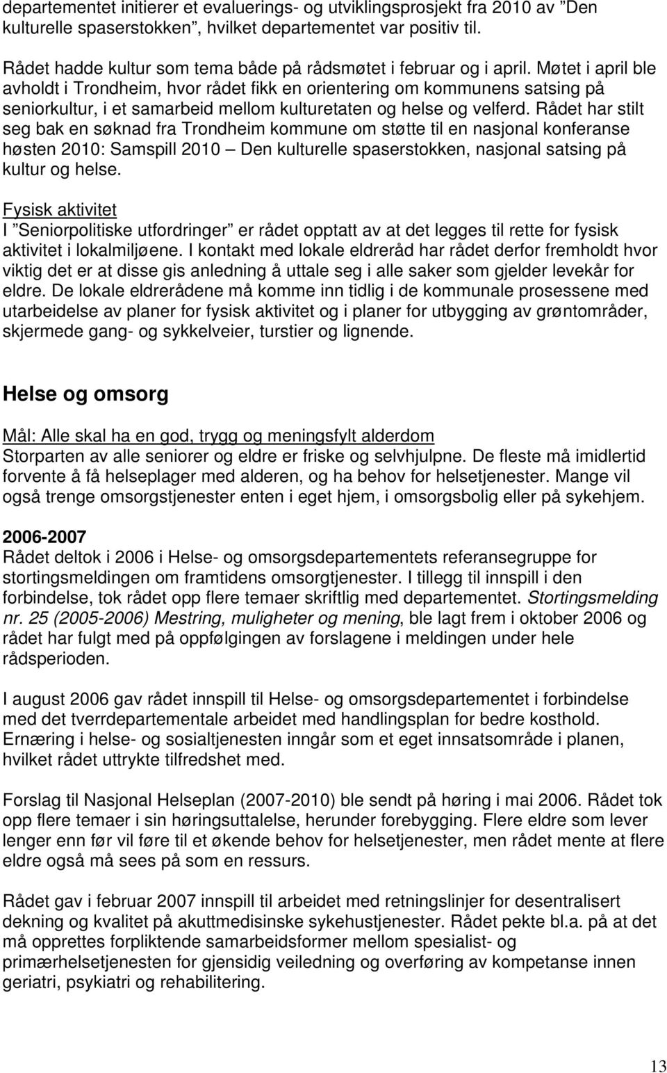 Møtet i april ble avholdt i Trondheim, hvor rådet fikk en orientering om kommunens satsing på seniorkultur, i et samarbeid mellom kulturetaten og helse og velferd.