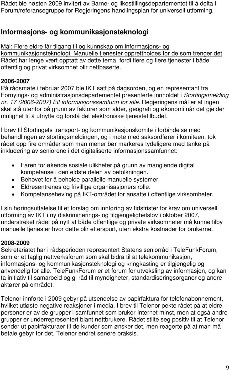 Manuelle tjenester opprettholdes for de som trenger det Rådet har lenge vært opptatt av dette tema, fordi flere og flere tjenester i både offentlig og privat virksomhet blir nettbaserte.