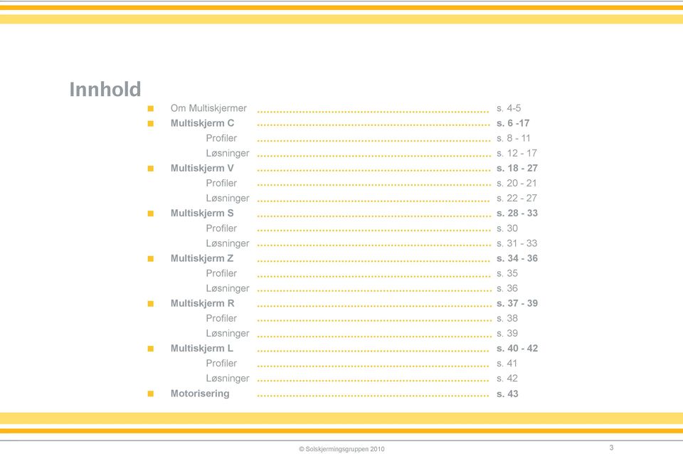 Profiler Løsninger Motorisering s. 4-5 s. 6-17 s. 8-11 s. 12-17 s. 18-27 s. 20-21 s. 22-27 s. 28-33 s.