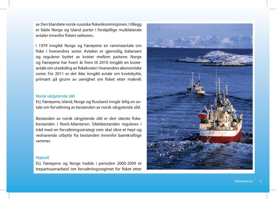 Norge og Færøyene har hvert år frem til 2010 inngått en kvoteavtale om utveksling av fiskekvoter i hverandres økonomiske soner.