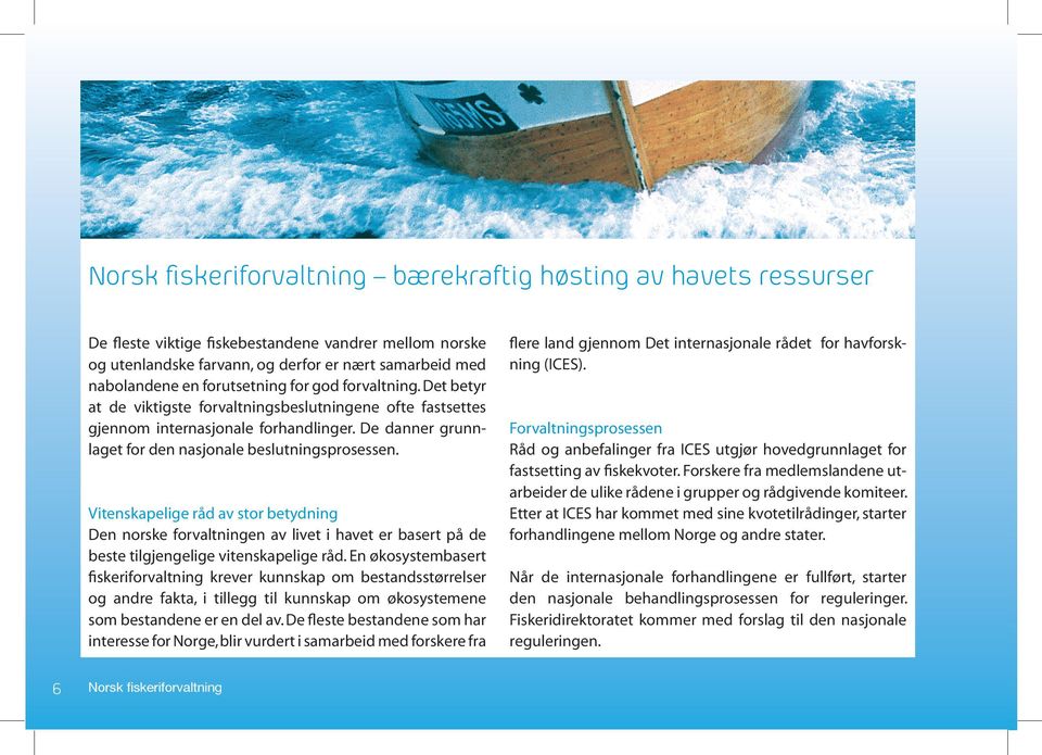 Vitenskapelige råd av stor betydning Den norske forvaltningen av livet i havet er basert på de beste tilgjengelige vitenskapelige råd.