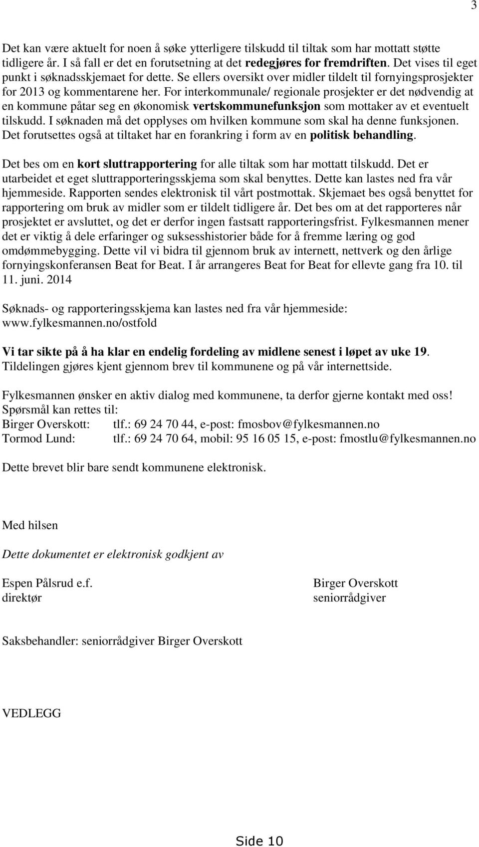 For interkommunale/ regionale prosjekter er det nødvendig at en kommune påtar seg en økonomisk vertskommunefunksjon som mottaker av et eventuelt tilskudd.