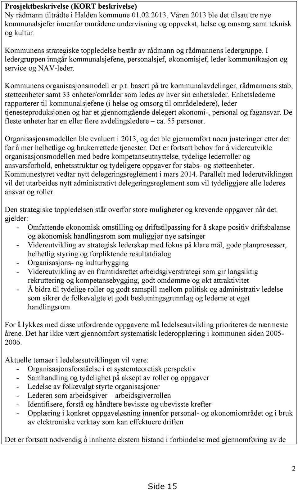 Kommunens strategiske toppledelse består av rådmann og rådmannens ledergruppe. I ledergruppen inngår kommunalsjefene, personalsjef, økonomisjef, leder kommunikasjon og service og NAV-leder.