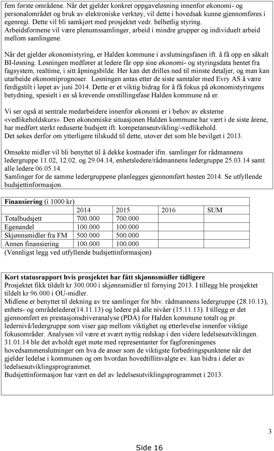 Når det gjelder økonomistyring, er Halden kommune i avslutningsfasen ift. å få opp en såkalt BI-løsning.