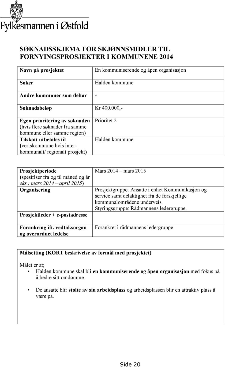 Prosjektperiode (spesifiser fra og til måned og år eks.: mars 2014 april 2015) Organisering Prosjektleder + e-postadresse Forankring ift.