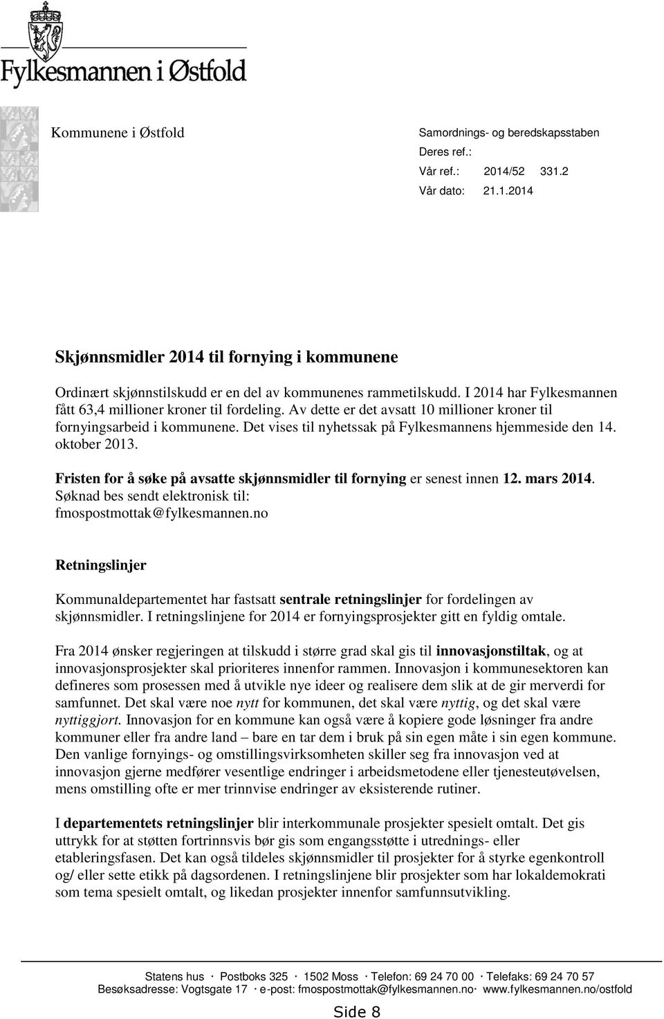 Det vises til nyhetssak på Fylkesmannens hjemmeside den 14. oktober 2013. Fristen for å søke på avsatte skjønnsmidler til fornying er senest innen 12. mars 2014.