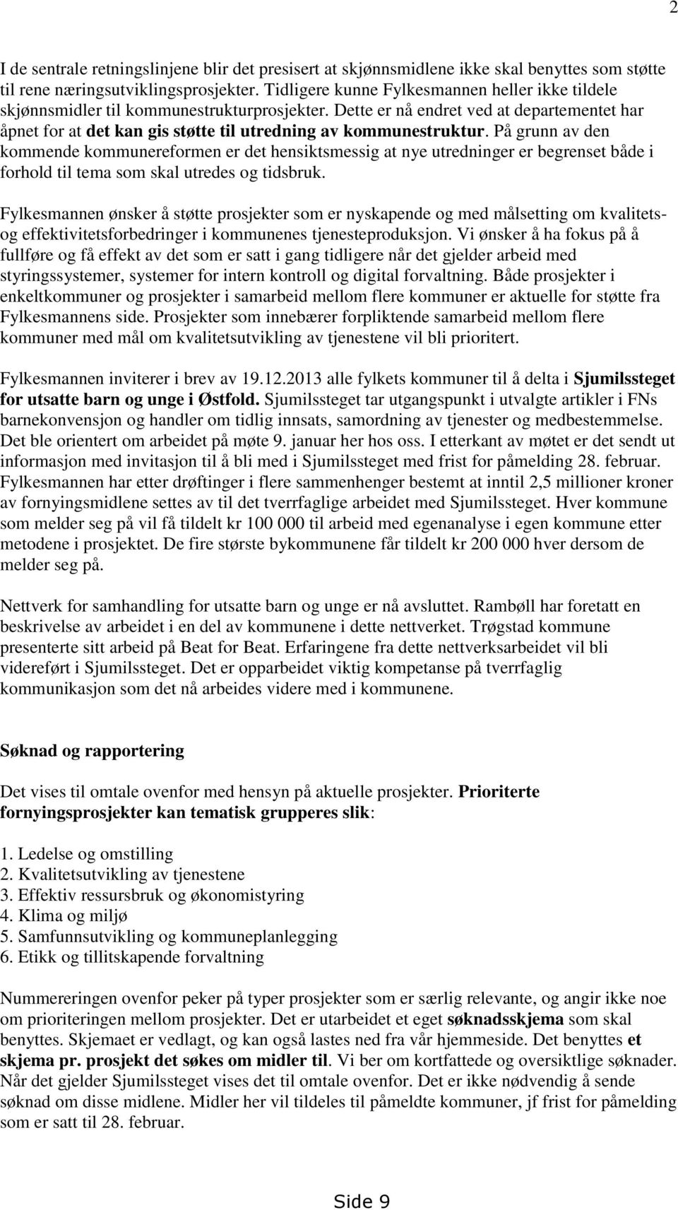 Dette er nå endret ved at departementet har åpnet for at det kan gis støtte til utredning av kommunestruktur.