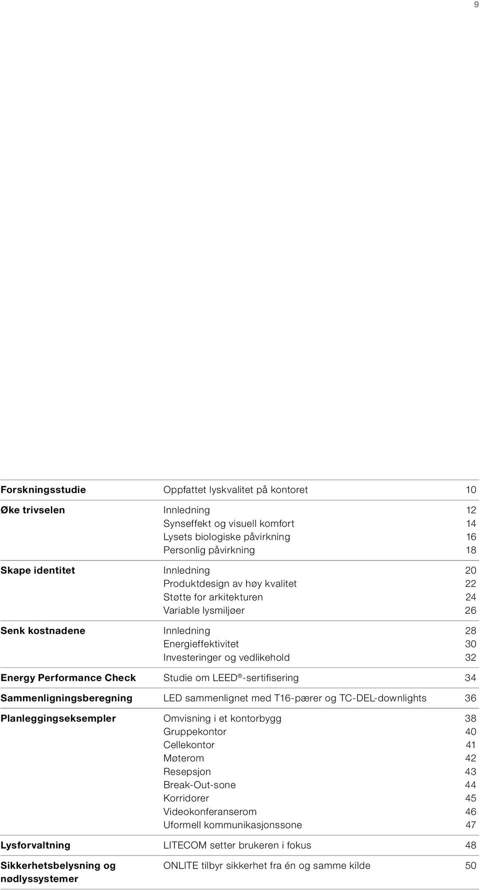 Studie om LEED -sertifisering 34 Sammenligningsberegning LED sammenlignet med T16-pærer og TC-DEL-downlights 36 Planleggingseksempler Omvisning i et kontorbygg 38 Gruppekontor 40 Cellekontor 41