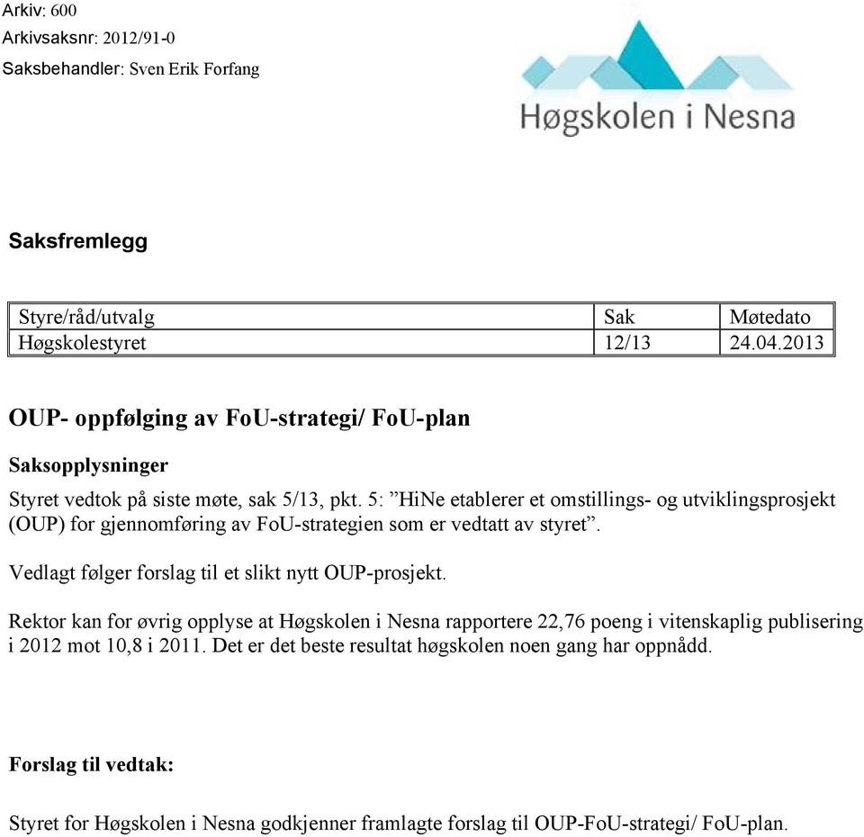 5: HiNe etablerer et omstillings- og utviklingsprosjekt (OUP) for gjennomføring av FoU-strategien som er vedtatt av styret. Vedlagt følger forslag til et slikt nytt OUP-prosjekt.