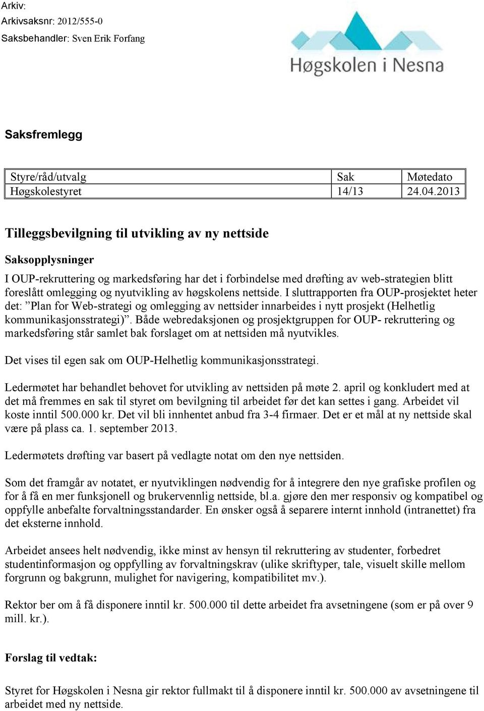 av høgskolens nettside. I sluttrapporten fra OUP-prosjektet heter det: Plan for Web-strategi og omlegging av nettsider innarbeides i nytt prosjekt (Helhetlig kommunikasjonsstrategi).