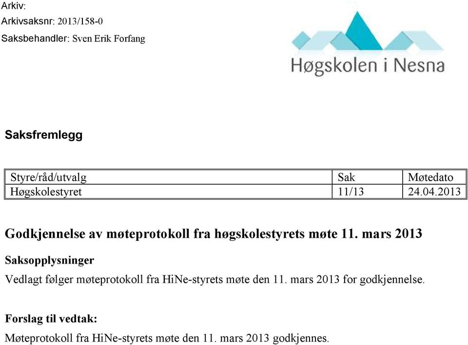 mars 2013 Saksopplysninger Vedlagt følger møteprotokoll fra HiNe-styrets møte den 11.